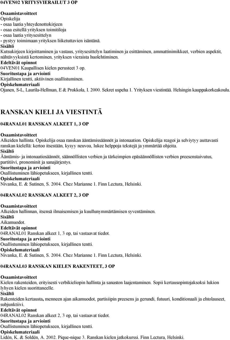 04VEN01 Kaupallisen kielen perusteet 3 op. Kirjallinen tentti, aktiivinen osallistuminen. Ojanen, S-L, Laurila-Hellman, E & Prokkola, I. 2000. Sekret uspeha 1. Yrityksen viestintää.