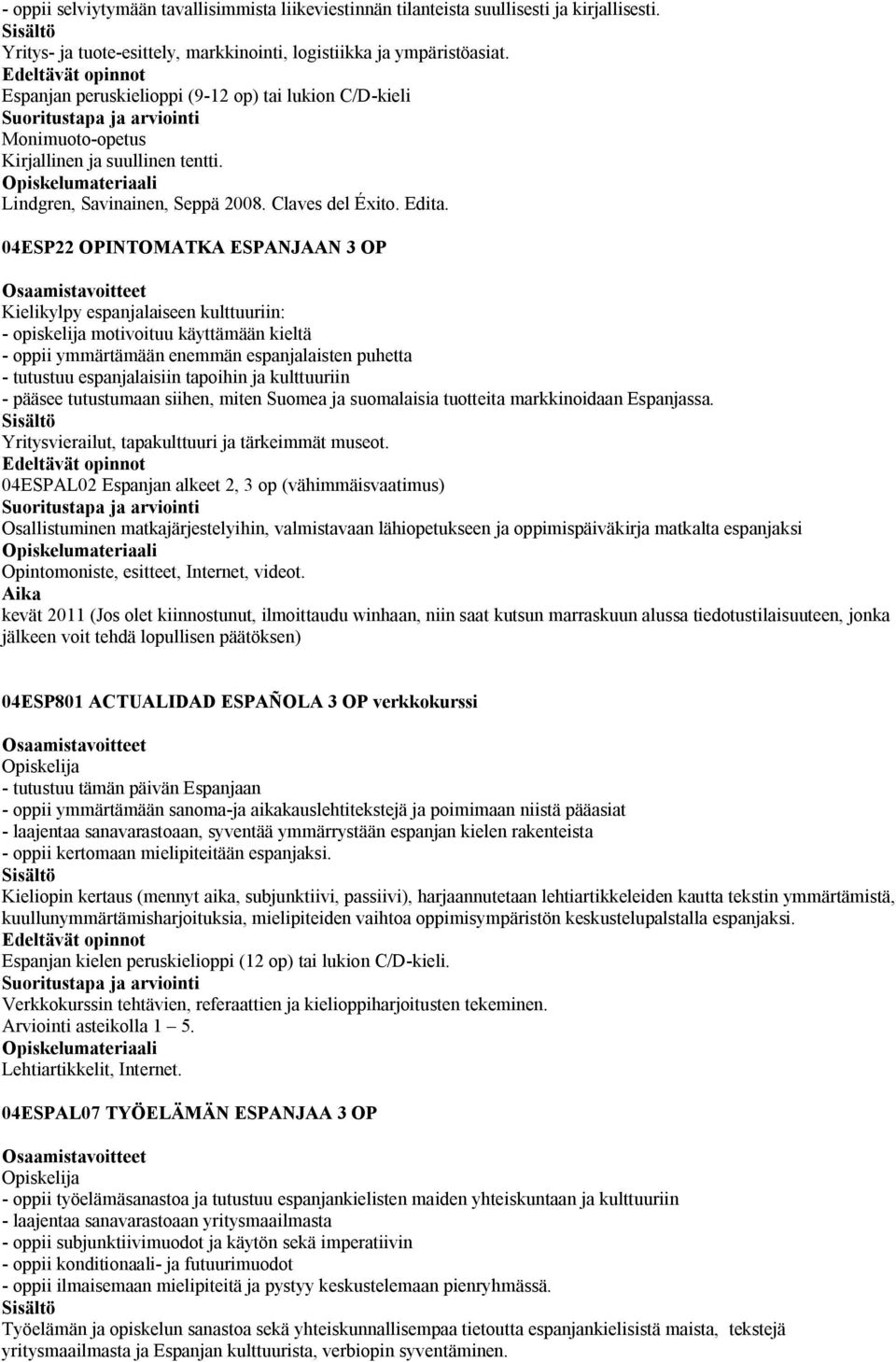 04ESP22 OPINTOMATKA ESPANJAAN 3 OP Kielikylpy espanjalaiseen kulttuuriin: - opiskelija motivoituu käyttämään kieltä - oppii ymmärtämään enemmän espanjalaisten puhetta - tutustuu espanjalaisiin