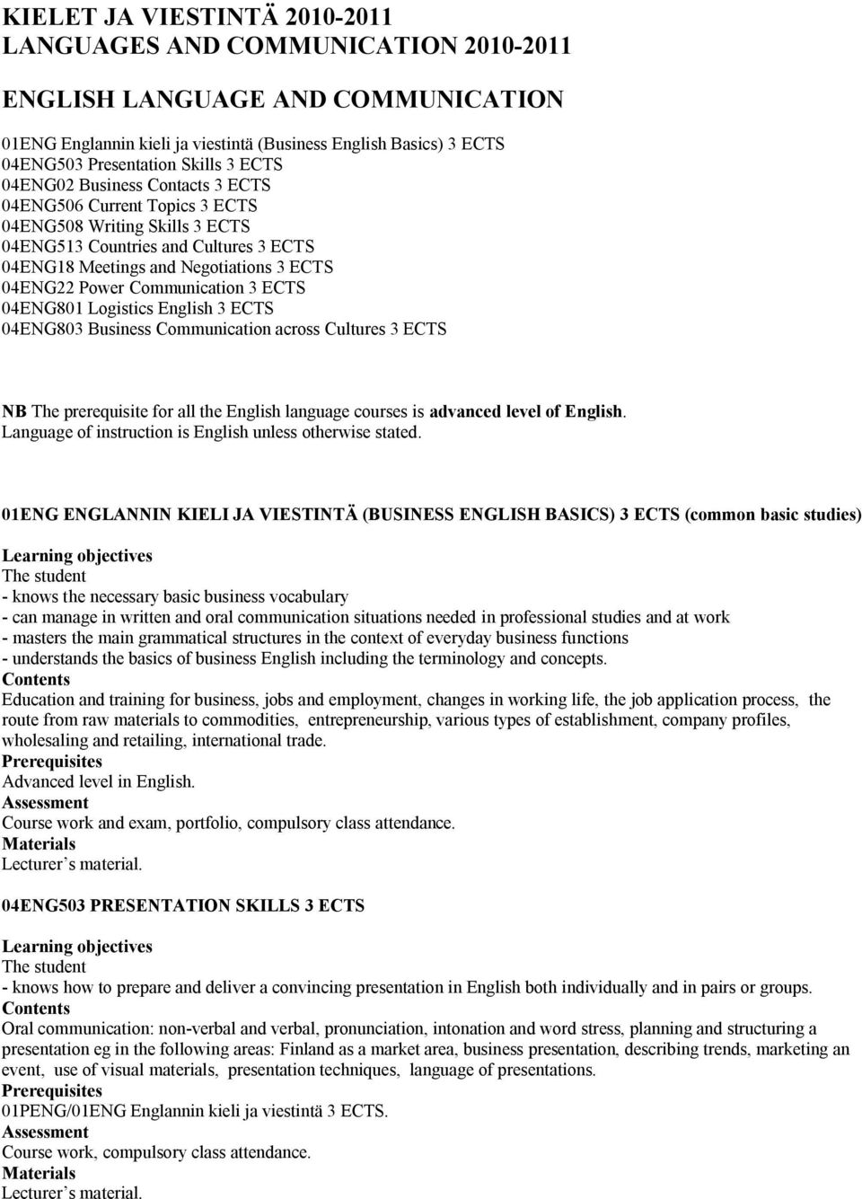 Communication 3 ECTS 04ENG801 Logistics English 3 ECTS 04ENG803 Business Communication across Cultures 3 ECTS NB The prerequisite for all the English language courses is advanced level of English.