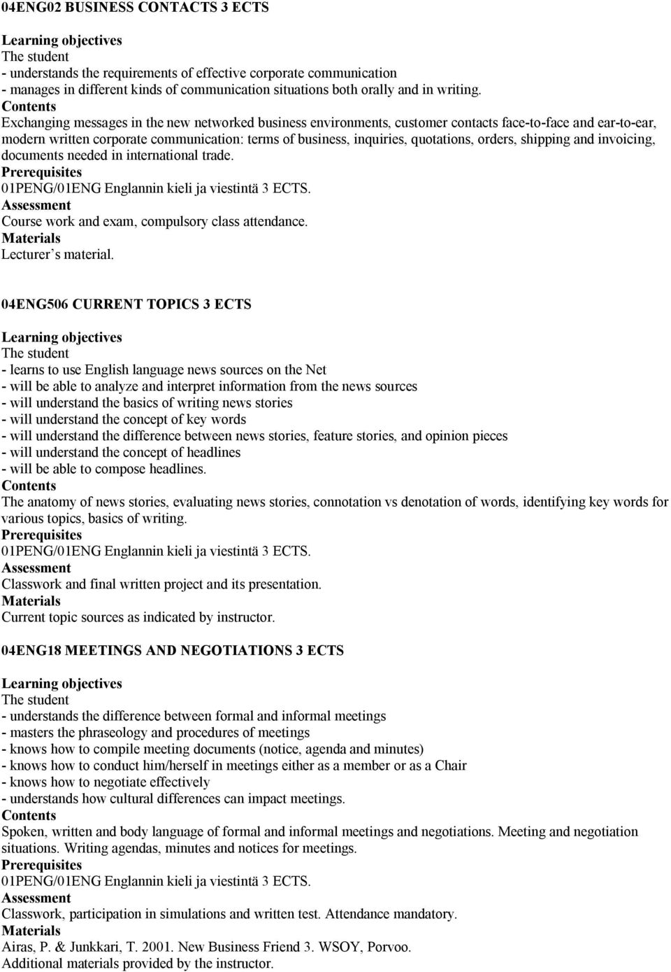 orders, shipping and invoicing, documents needed in international trade. 01PENG/01ENG Englannin kieli ja viestintä 3 ECTS. Course work and exam, compulsory class attendance. Lecturer s material.