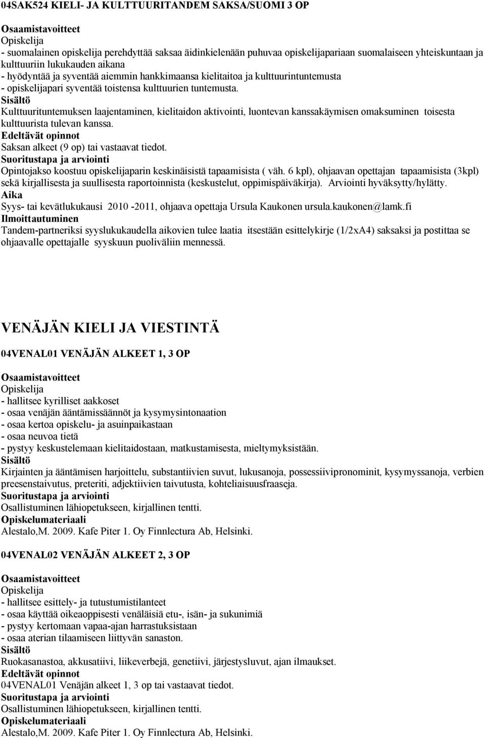 Kulttuurituntemuksen laajentaminen, kielitaidon aktivointi, luontevan kanssakäymisen omaksuminen toisesta kulttuurista tulevan kanssa. Saksan alkeet (9 op) tai vastaavat tiedot.