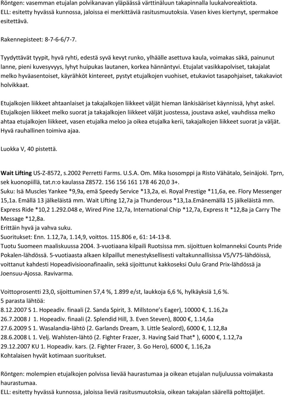 Tyydyttävät tyypit, hyvä ryhti, edestä syvä kevyt runko, ylhäälle asettuva kaula, voimakas säkä, painunut lanne, pieni kuvesyvyys, lyhyt huipukas lautanen, korkea hännäntyvi.