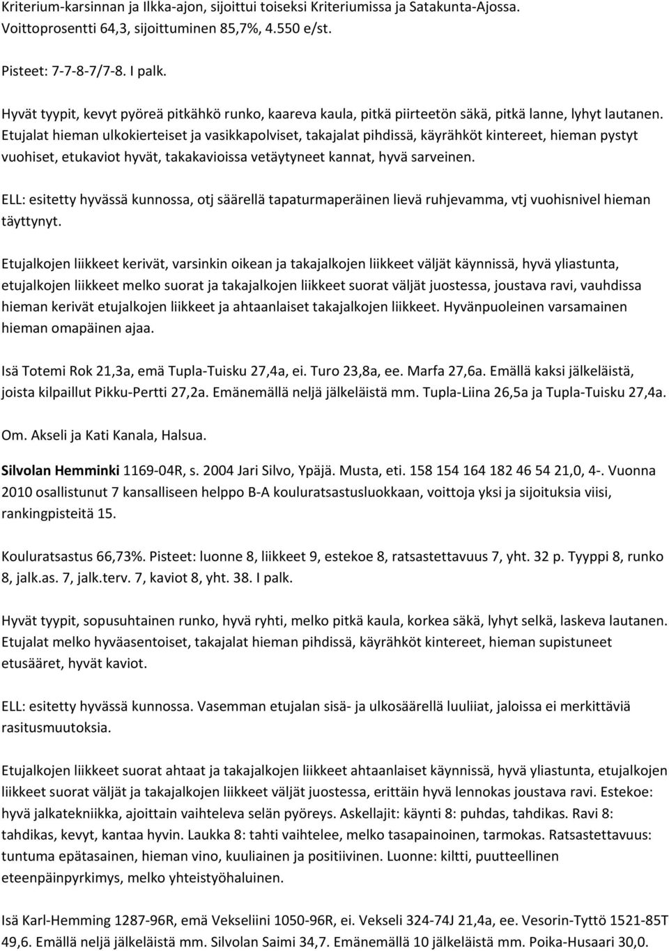 Etujalat hieman ulkokierteiset ja vasikkapolviset, takajalat pihdissä, käyrähköt kintereet, hieman pystyt vuohiset, etukaviot hyvät, takakavioissa vetäytyneet kannat, hyvä sarveinen.