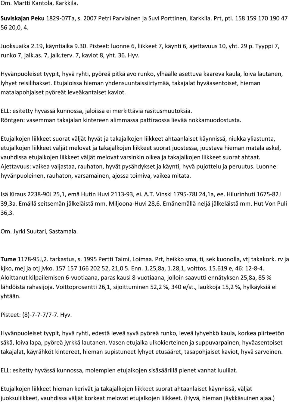 Hyvänpuoleiset tyypit, hyvä ryhti, pyöreä pitkä avo runko, ylhäälle asettuva kaareva kaula, loiva lautanen, lyhyet reisilihakset.