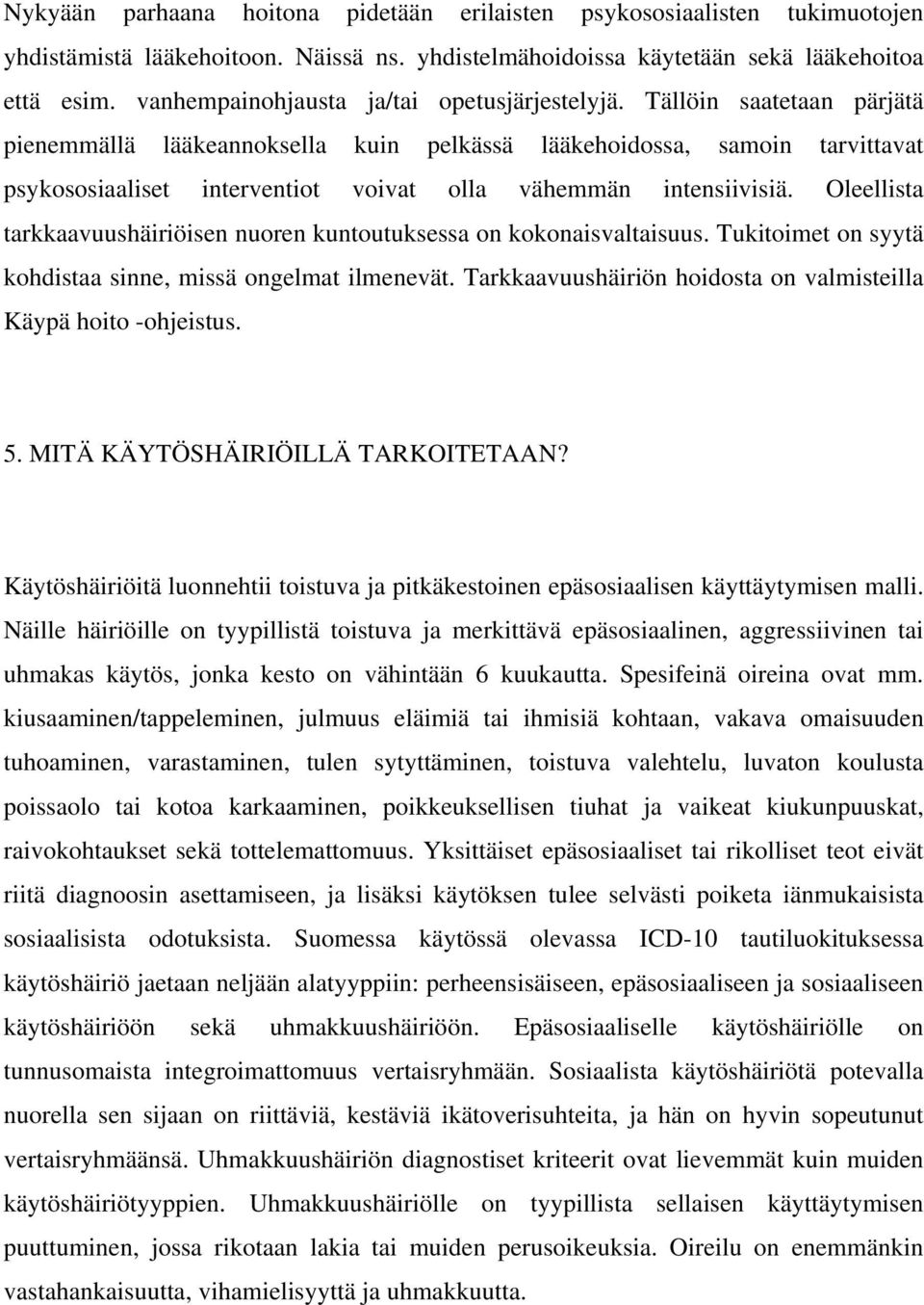 Tällöin saatetaan pärjätä pienemmällä lääkeannoksella kuin pelkässä lääkehoidossa, samoin tarvittavat psykososiaaliset interventiot voivat olla vähemmän intensiivisiä.