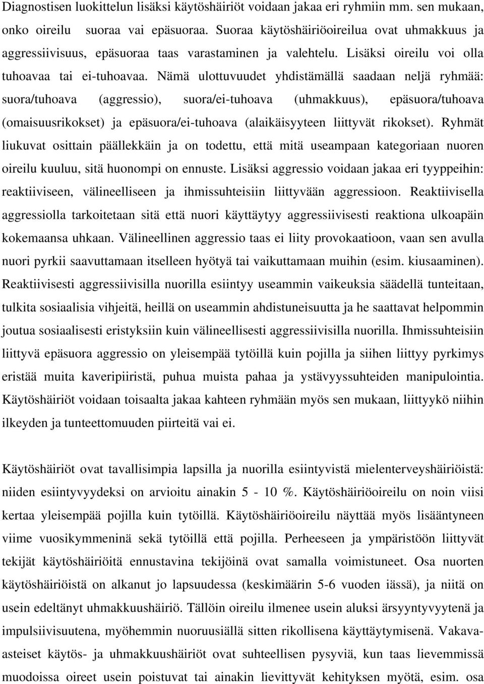 Nämä ulottuvuudet yhdistämällä saadaan neljä ryhmää: suora/tuhoava (aggressio), suora/ei-tuhoava (uhmakkuus), epäsuora/tuhoava (omaisuusrikokset) ja epäsuora/ei-tuhoava (alaikäisyyteen liittyvät