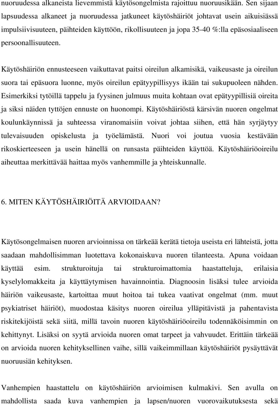 persoonallisuuteen. Käytöshäiriön ennusteeseen vaikuttavat paitsi oireilun alkamisikä, vaikeusaste ja oireilun suora tai epäsuora luonne, myös oireilun epätyypillisyys ikään tai sukupuoleen nähden.