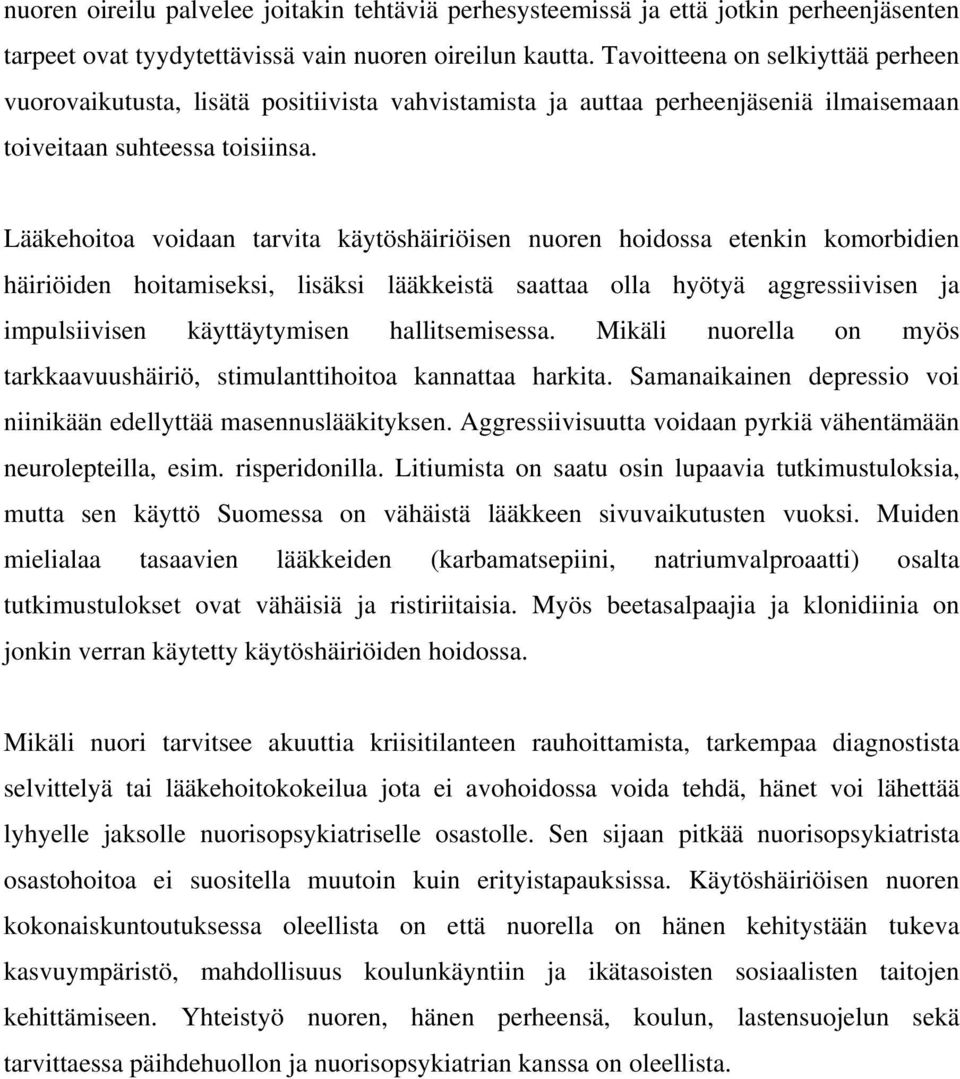 Lääkehoitoa voidaan tarvita käytöshäiriöisen nuoren hoidossa etenkin komorbidien häiriöiden hoitamiseksi, lisäksi lääkkeistä saattaa olla hyötyä aggressiivisen ja impulsiivisen käyttäytymisen