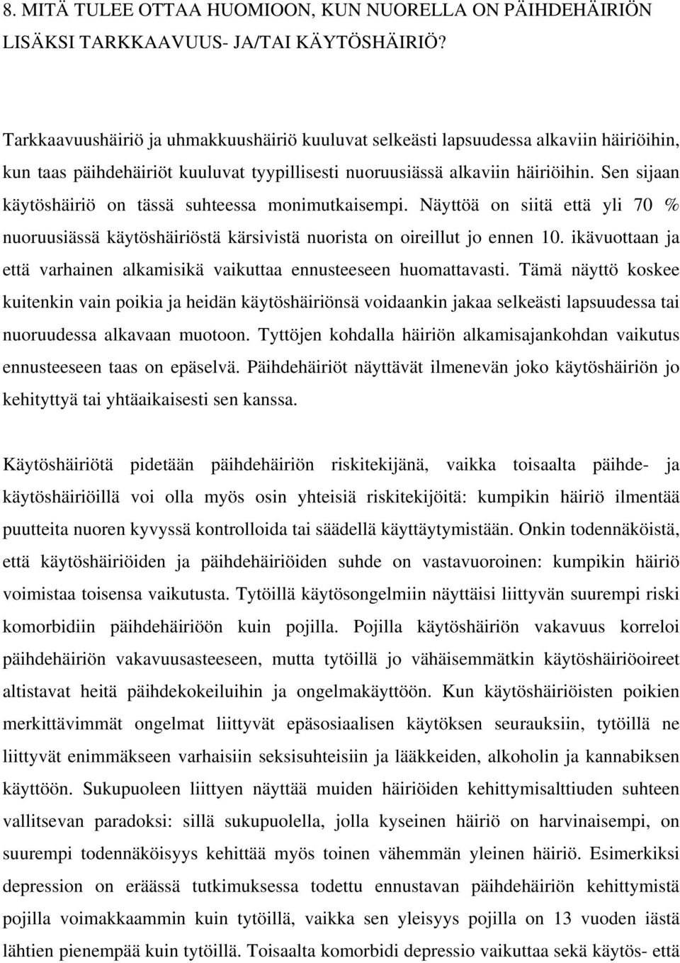 Sen sijaan käytöshäiriö on tässä suhteessa monimutkaisempi. Näyttöä on siitä että yli 70 % nuoruusiässä käytöshäiriöstä kärsivistä nuorista on oireillut jo ennen 10.