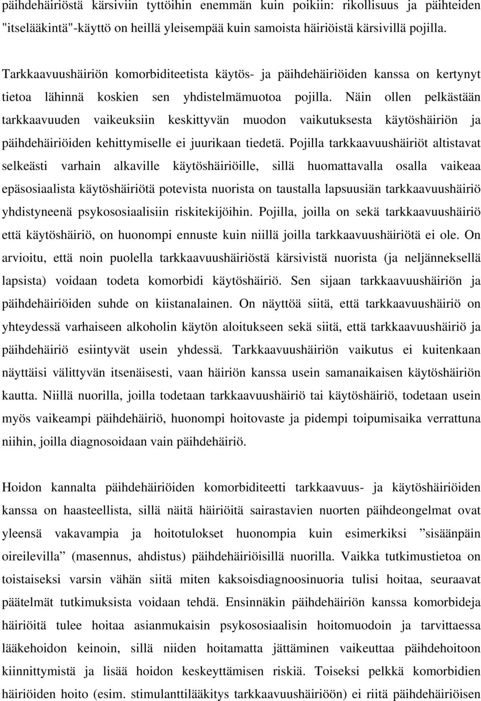 Näin ollen pelkästään tarkkaavuuden vaikeuksiin keskittyvän muodon vaikutuksesta käytöshäiriön ja päihdehäiriöiden kehittymiselle ei juurikaan tiedetä.