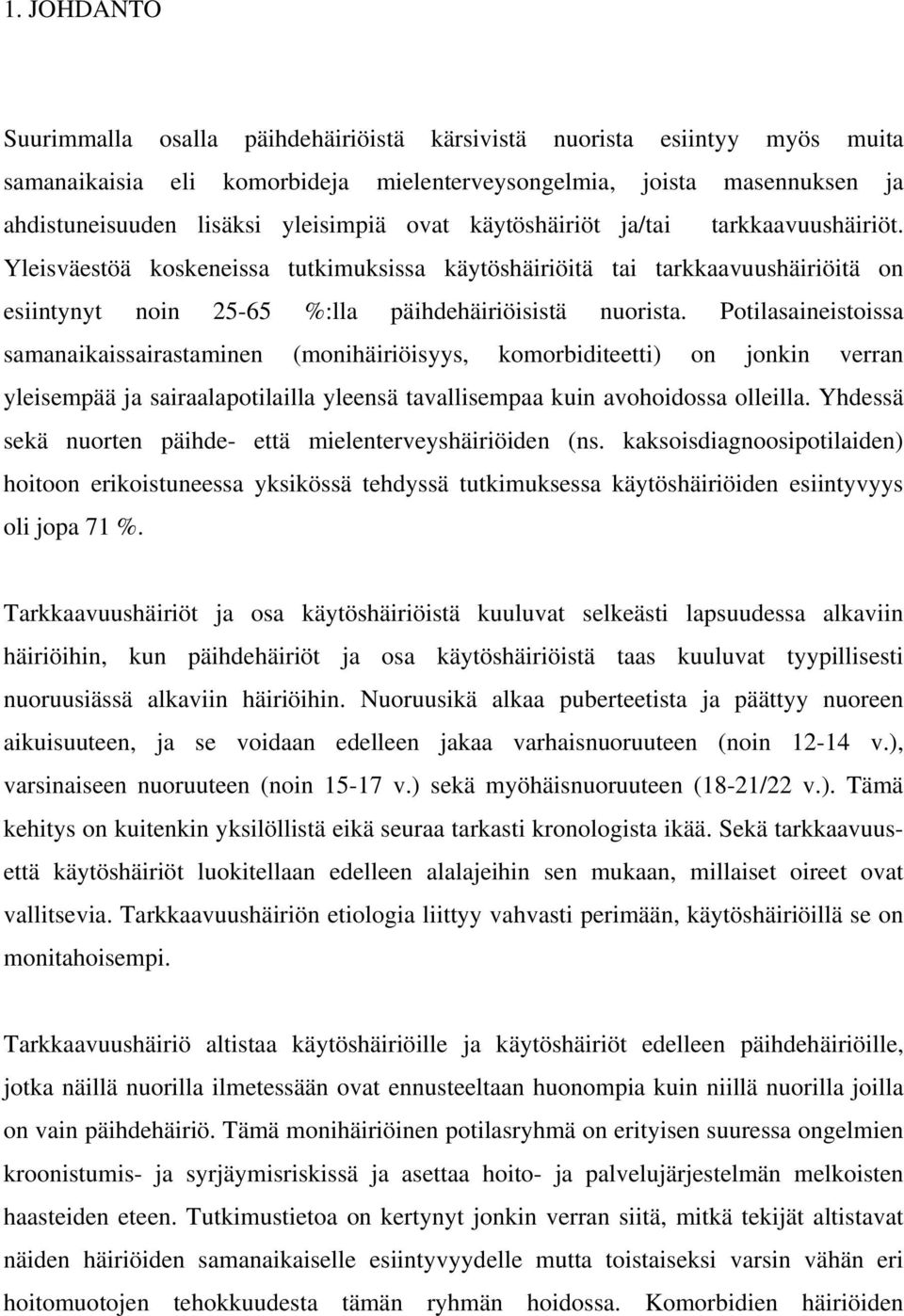 Potilasaineistoissa samanaikaissairastaminen (monihäiriöisyys, komorbiditeetti) on jonkin verran yleisempää ja sairaalapotilailla yleensä tavallisempaa kuin avohoidossa olleilla.