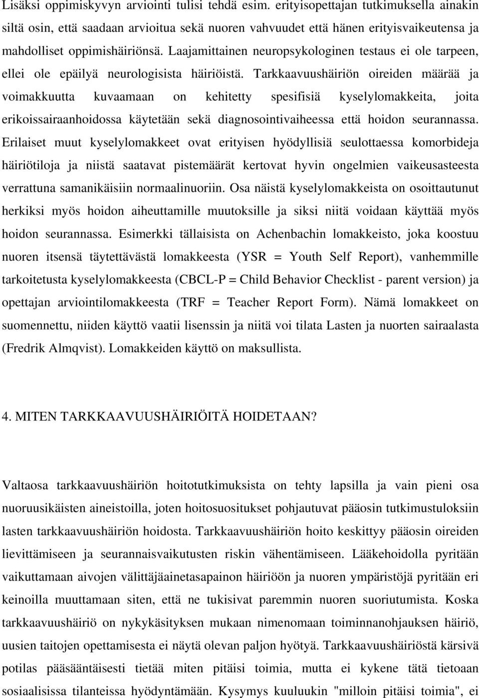 Laajamittainen neuropsykologinen testaus ei ole tarpeen, ellei ole epäilyä neurologisista häiriöistä.