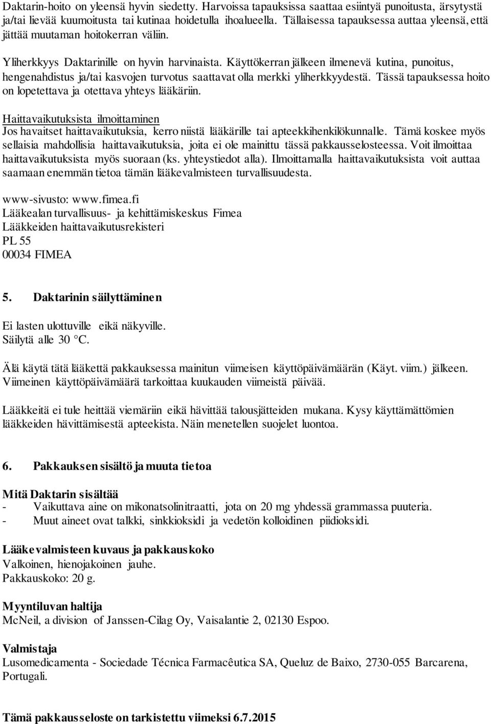 Käyttökerran jälkeen ilmenevä kutina, punoitus, hengenahdistus ja/tai kasvojen turvotus saattavat olla merkki yliherkkyydestä. Tässä tapauksessa hoito on lopetettava ja otettava yhteys lääkäriin.