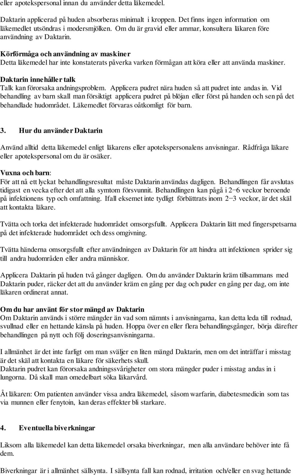 Körförmåga och användning av maskiner Detta läkemedel har inte konstaterats påverka varken förmågan att köra eller att använda maskiner. Daktarin innehåller talk Talk kan förorsaka andningsproblem.