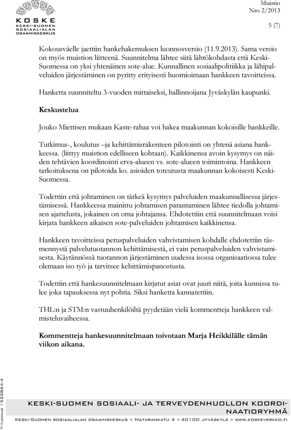 Keskustelua Jouko Miettisen mukaan Kaste-rahaa voi hakea maakunnan kokoisille hankkeille. Tutkimus-, koulutus ja kehittämisrakenteen pilotointi on yhtenä asiana hankkeessa.