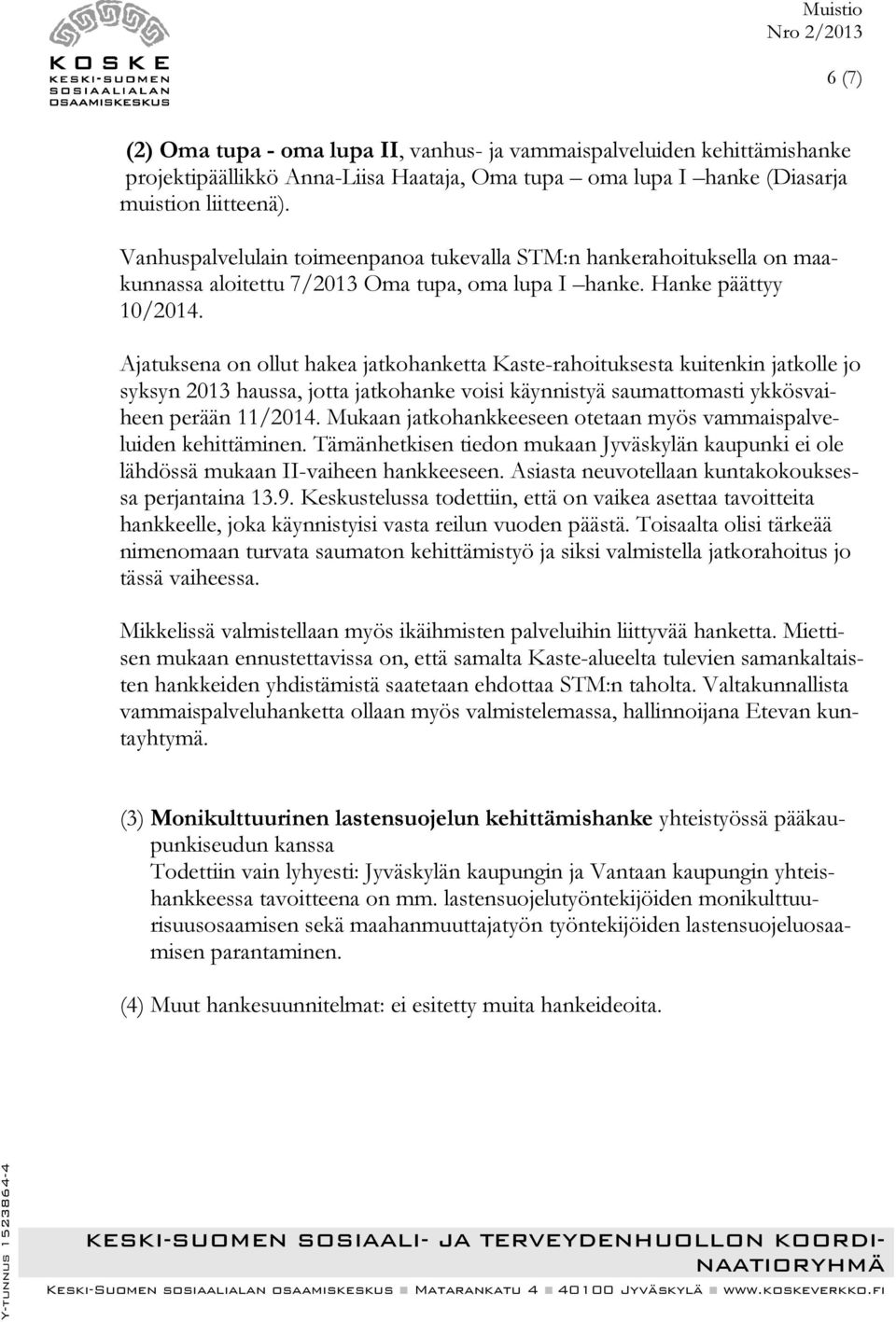 Ajatuksena on ollut hakea jatkohanketta Kaste-rahoituksesta kuitenkin jatkolle jo syksyn 2013 haussa, jotta jatkohanke voisi käynnistyä saumattomasti ykkösvaiheen perään 11/2014.