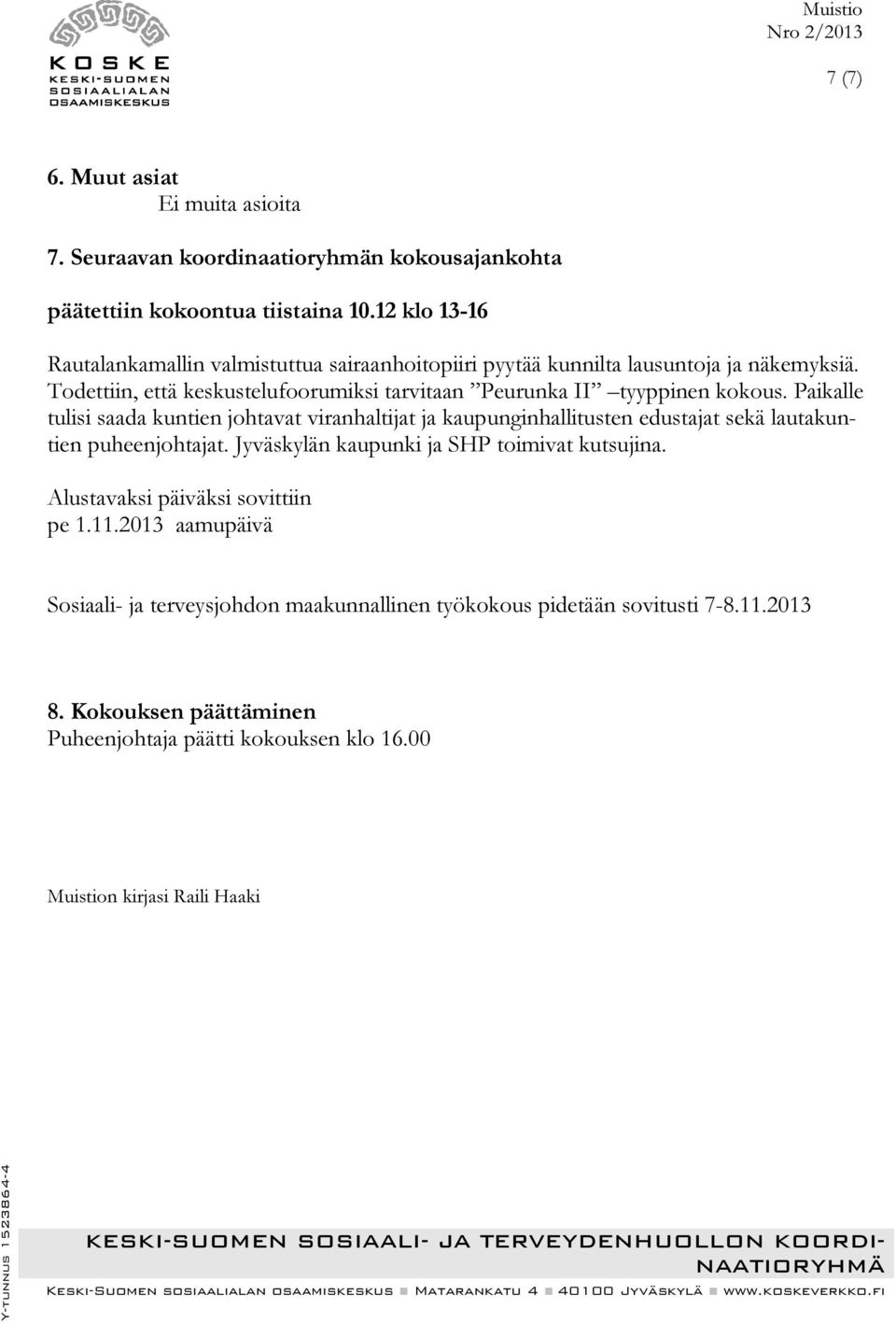 Todettiin, että keskustelufoorumiksi tarvitaan Peurunka II tyyppinen kokous.