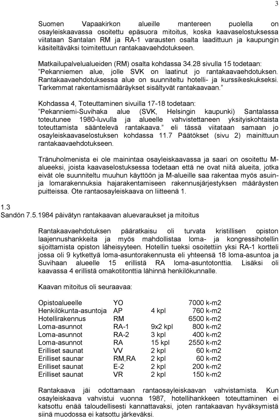 Rantakaavaehdotuksessa alue on suunniteltu hotelli- ja kurssikeskukseksi. Tarkemmat rakentamismääräykset sisältyvät rantakaavaan.