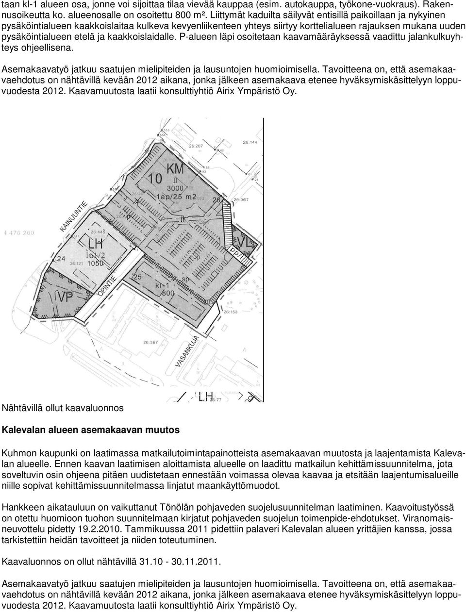 kaakkoislaidalle. P-alueen läpi osoitetaan kaavamääräyksessä vaadittu jalankulkuyhteys ohjeellisena. Asemakaavatyö jatkuu saatujen mielipiteiden ja lausuntojen huomioimisella.