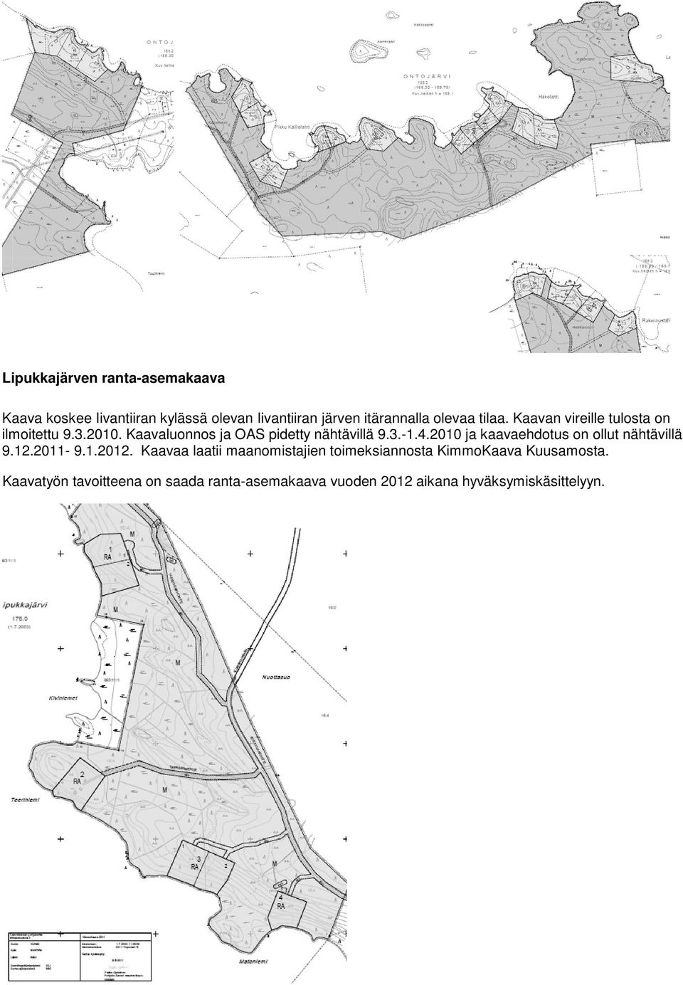 4.2010 ja kaavaehdotus on ollut nähtävillä 9.12.2011-9.1.2012.