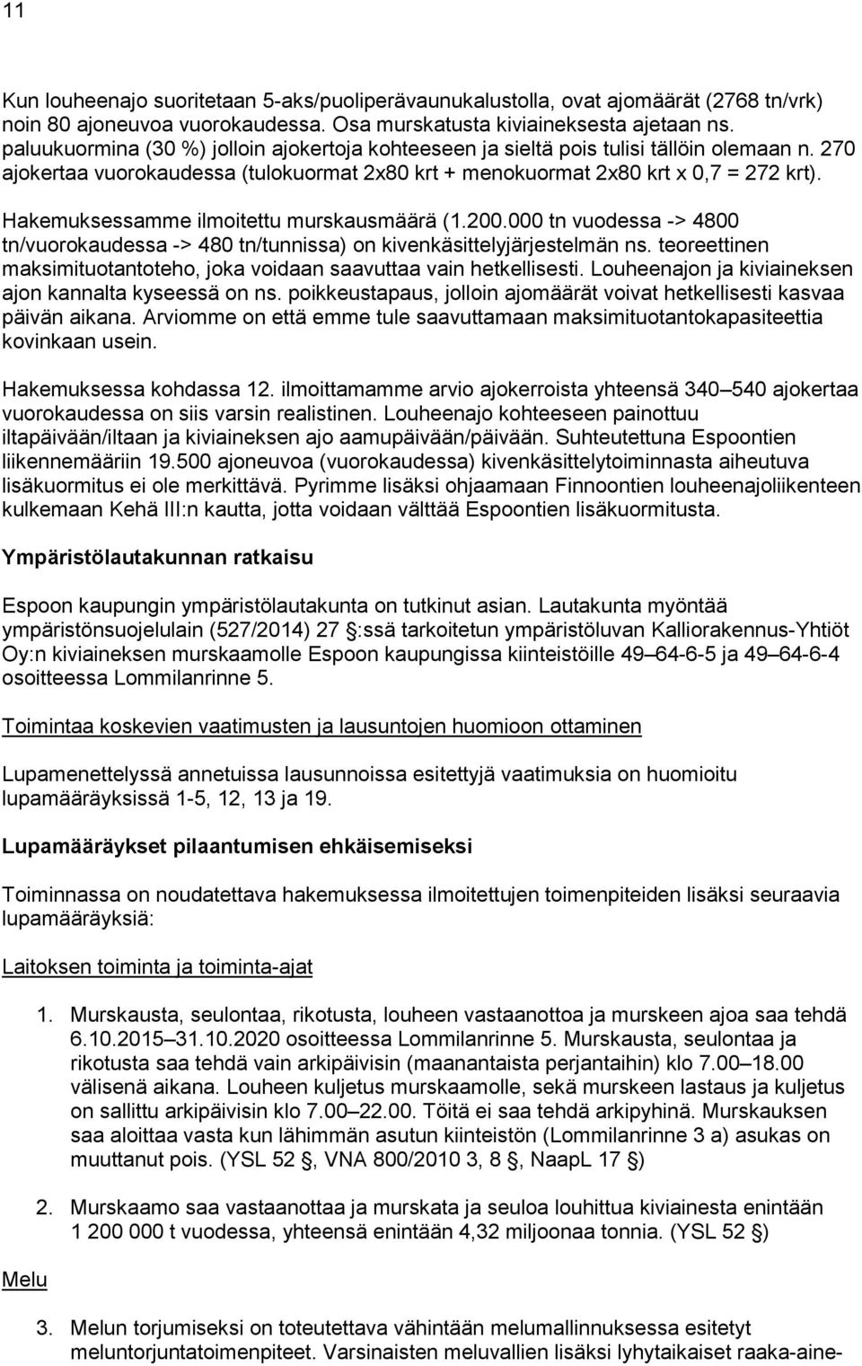 Hakemuksessamme ilmoitettu murskausmäärä (1.200.000 tn vuodessa -> 4800 tn/vuorokaudessa -> 480 tn/tunnissa) on kivenkäsittelyjärjestelmän ns.