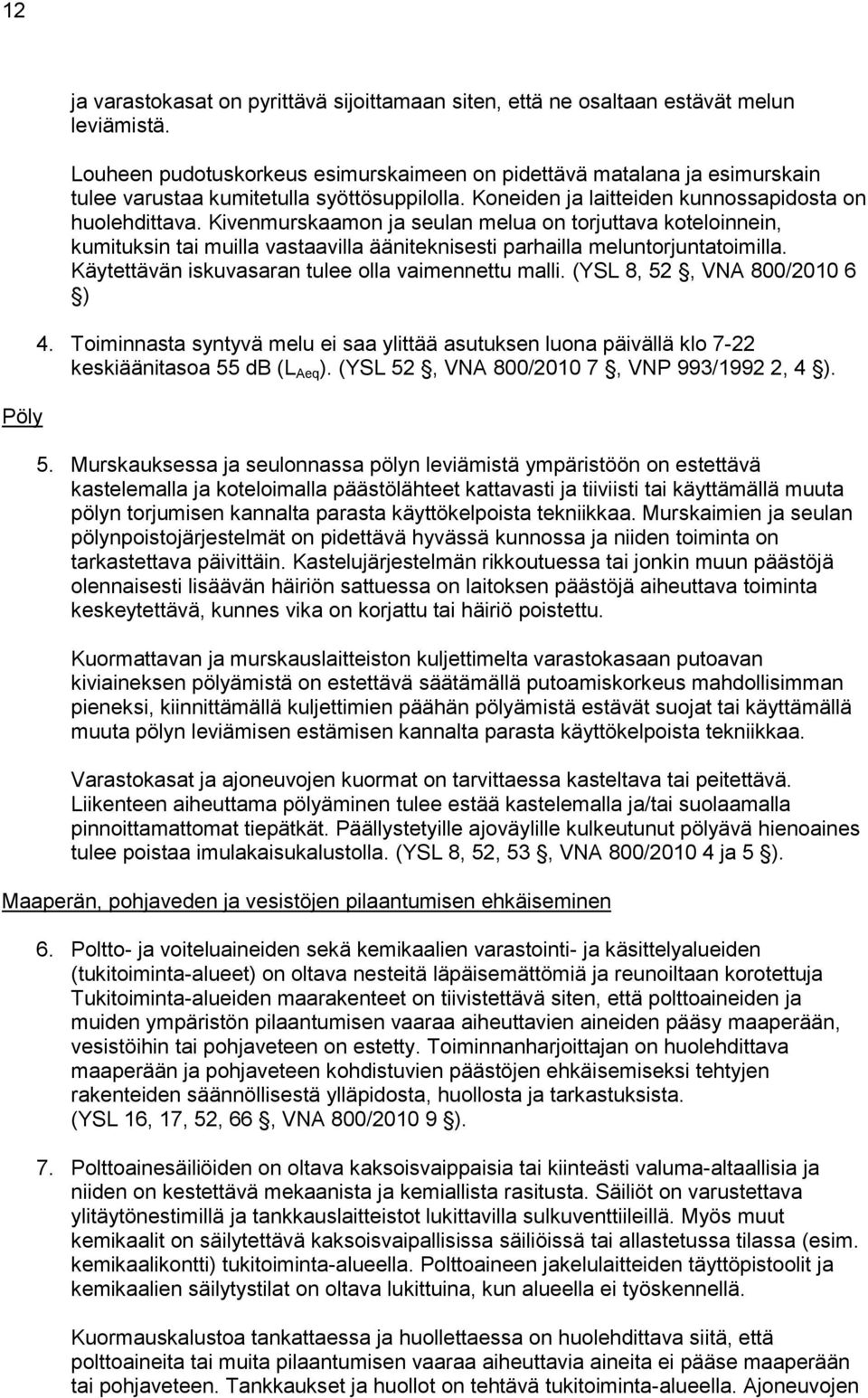 Kivenmurskaamon ja seulan melua on torjuttava koteloinnein, kumituksin tai muilla vastaavilla ääniteknisesti parhailla meluntorjuntatoimilla. Käytettävän iskuvasaran tulee olla vaimennettu malli.