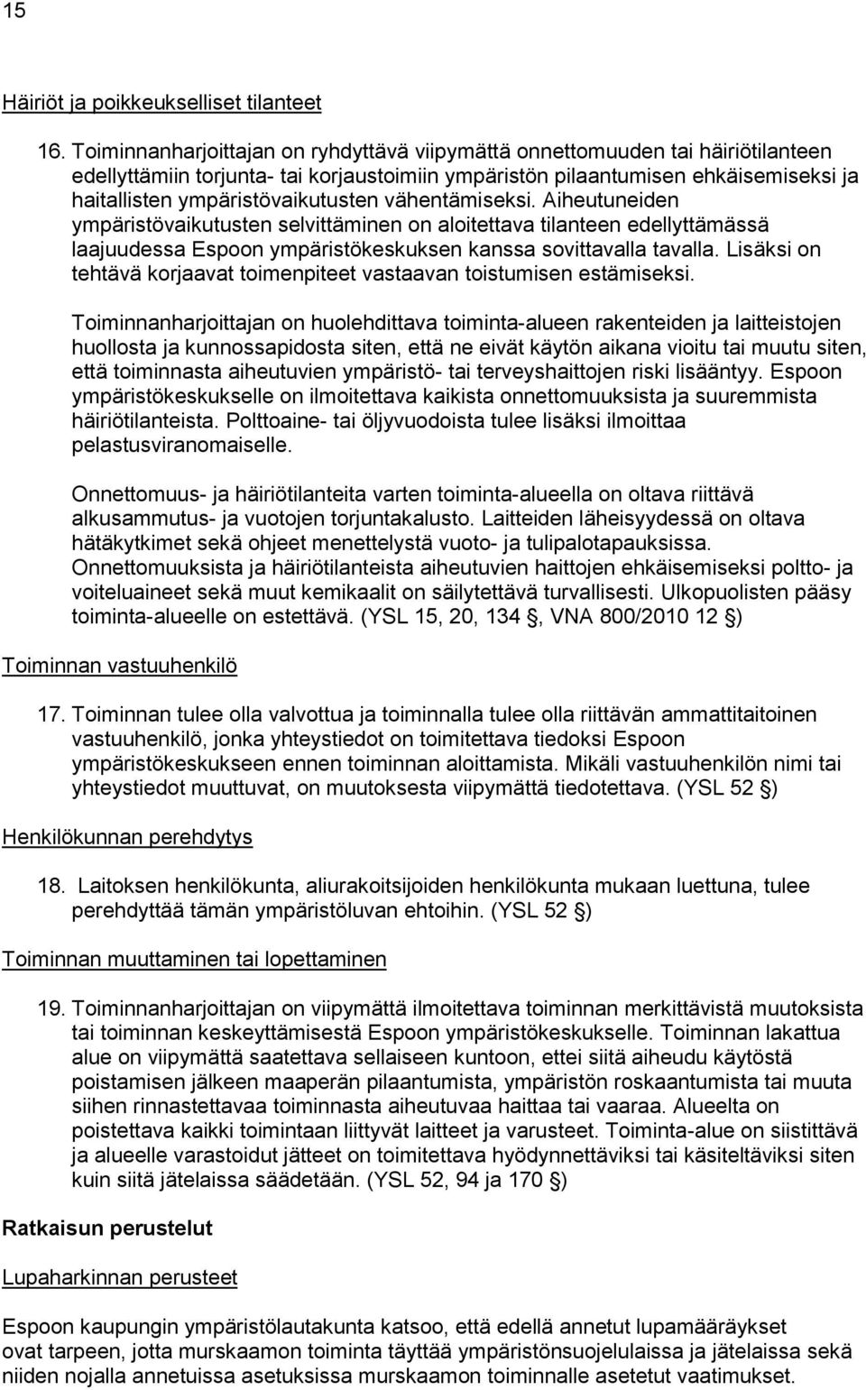 ympäristövaikutusten vähentämiseksi. Aiheutuneiden ympäristövaikutusten selvittäminen on aloitettava tilanteen edellyttämässä laajuudessa Espoon ympäristökeskuksen kanssa sovittavalla tavalla.