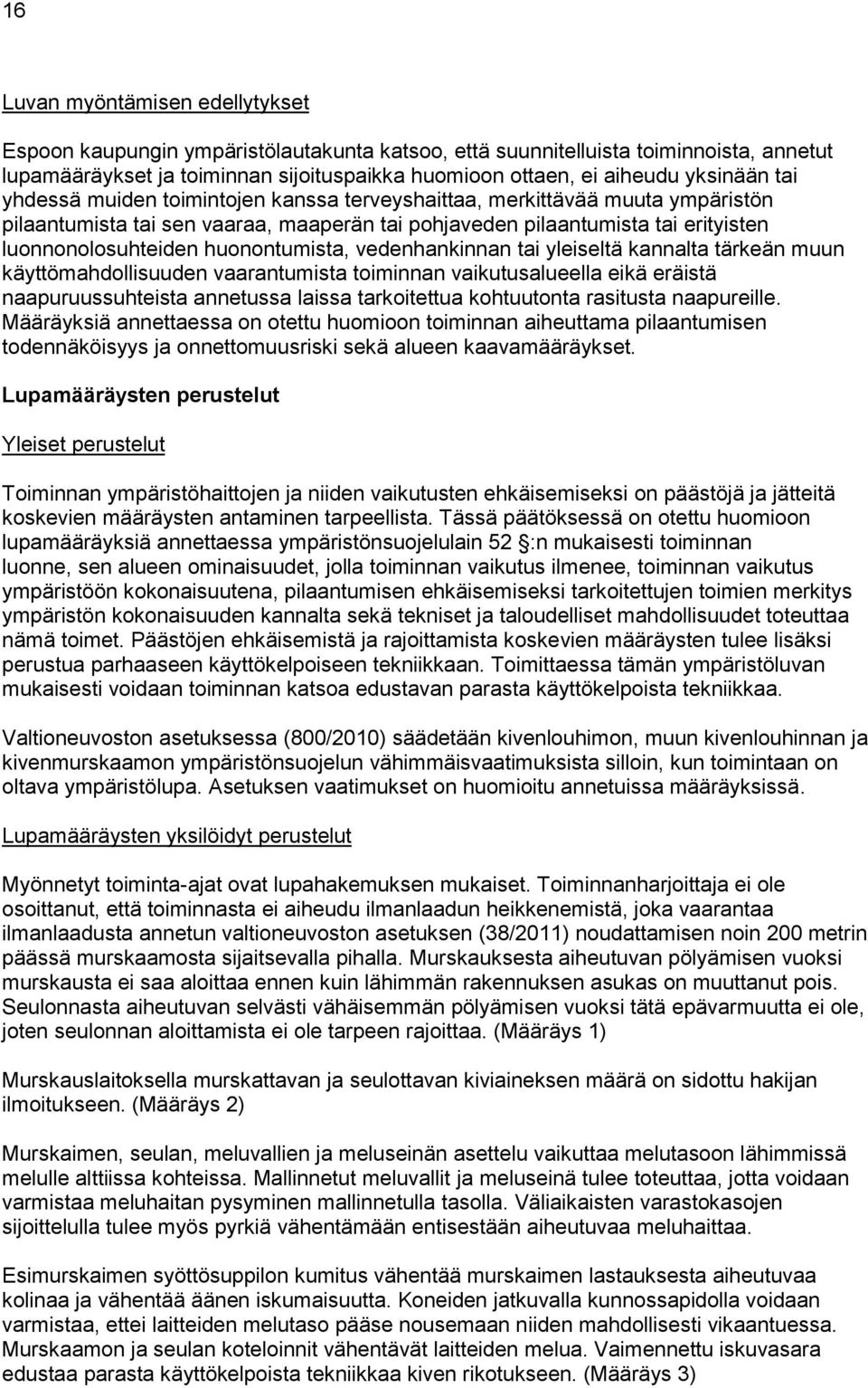 huonontumista, vedenhankinnan tai yleiseltä kannalta tärkeän muun käyttömahdollisuuden vaarantumista toiminnan vaikutusalueella eikä eräistä naapuruussuhteista annetussa laissa tarkoitettua