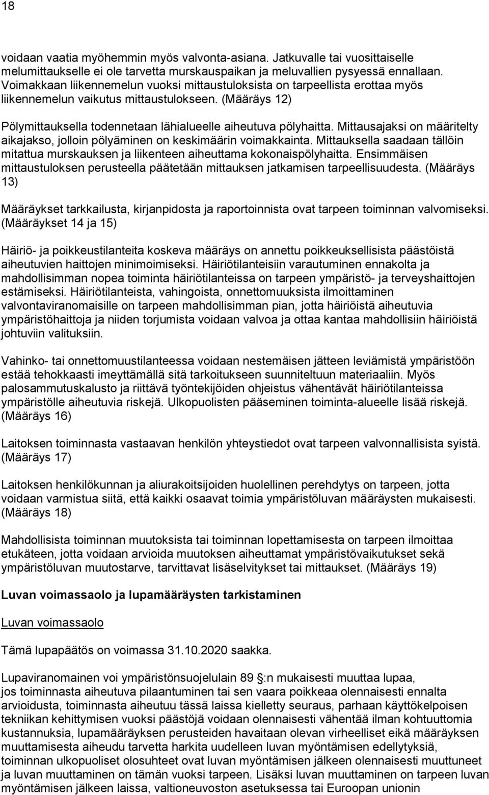 Mittausajaksi on määritelty aikajakso, jolloin pölyäminen on keskimäärin voimakkainta. Mittauksella saadaan tällöin mitattua murskauksen ja liikenteen aiheuttama kokonaispölyhaitta.