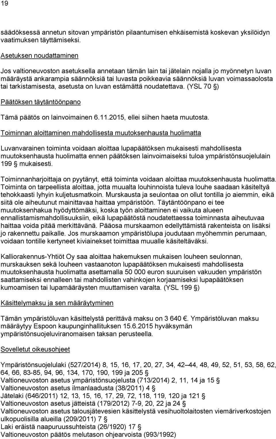 voimassaolosta tai tarkistamisesta, asetusta on luvan estämättä noudatettava. (YSL 70 ) Päätöksen täytäntöönpano Tämä päätös on lainvoimainen 6.11.2015, ellei siihen haeta muutosta.