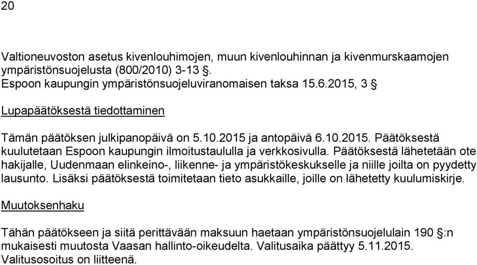 Päätöksestä lähetetään ote hakijalle, Uudenmaan elinkeino-, liikenne- ja ympäristökeskukselle ja niille joilta on pyydetty lausunto.