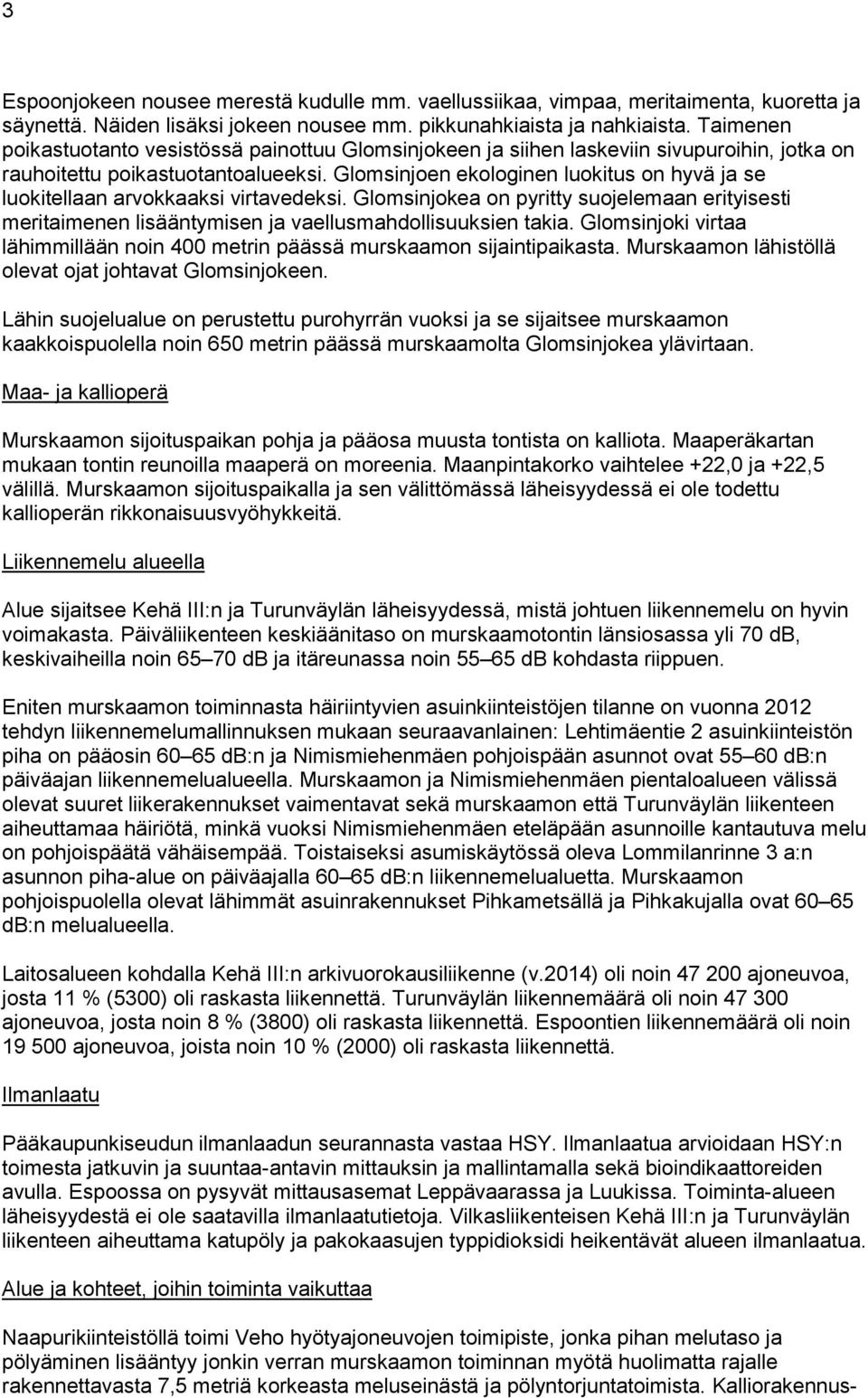 Glomsinjoen ekologinen luokitus on hyvä ja se luokitellaan arvokkaaksi virtavedeksi. Glomsinjokea on pyritty suojelemaan erityisesti meritaimenen lisääntymisen ja vaellusmahdollisuuksien takia.