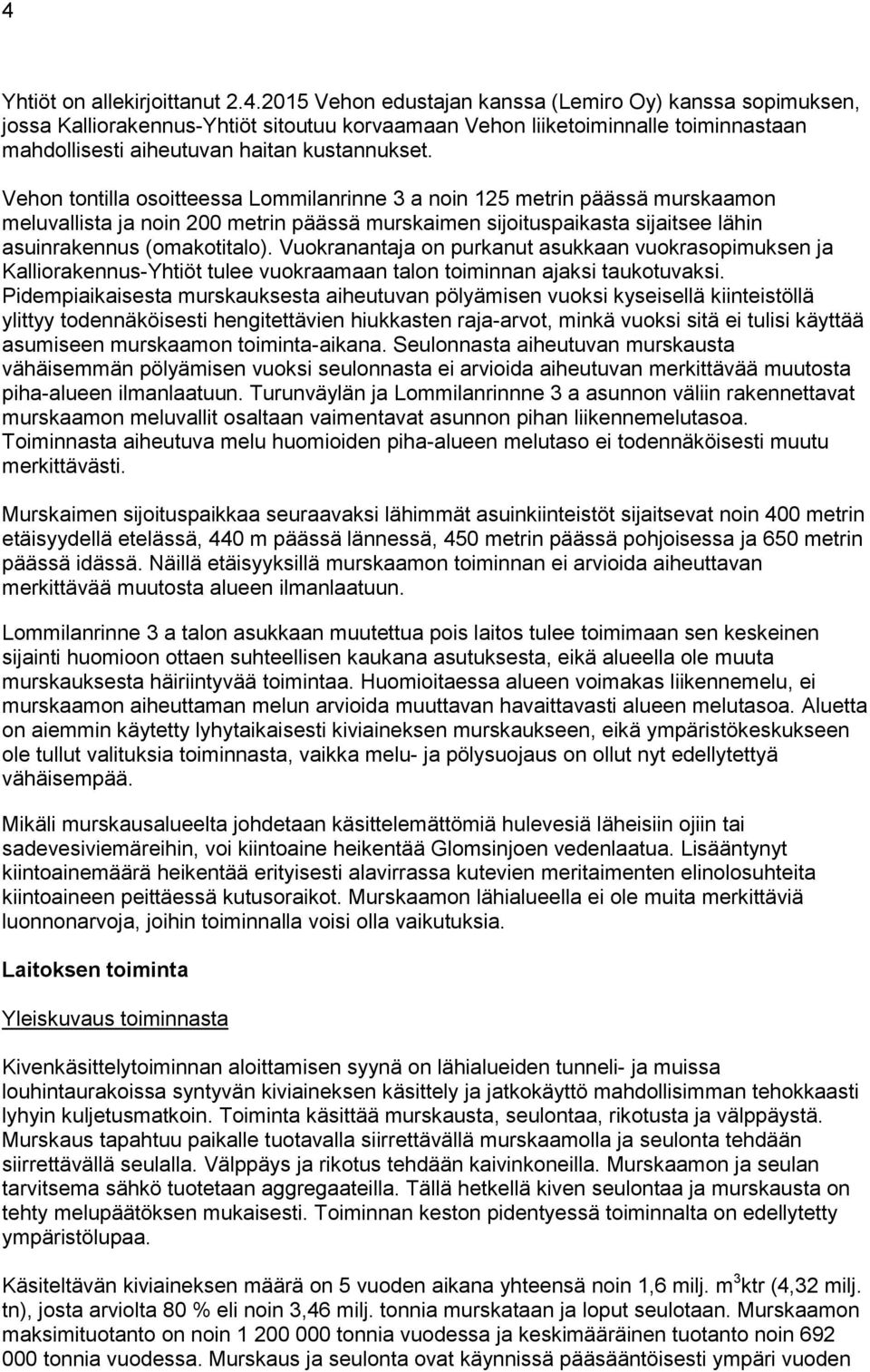 Vuokranantaja on purkanut asukkaan vuokrasopimuksen ja Kalliorakennus-Yhtiöt tulee vuokraamaan talon toiminnan ajaksi taukotuvaksi.
