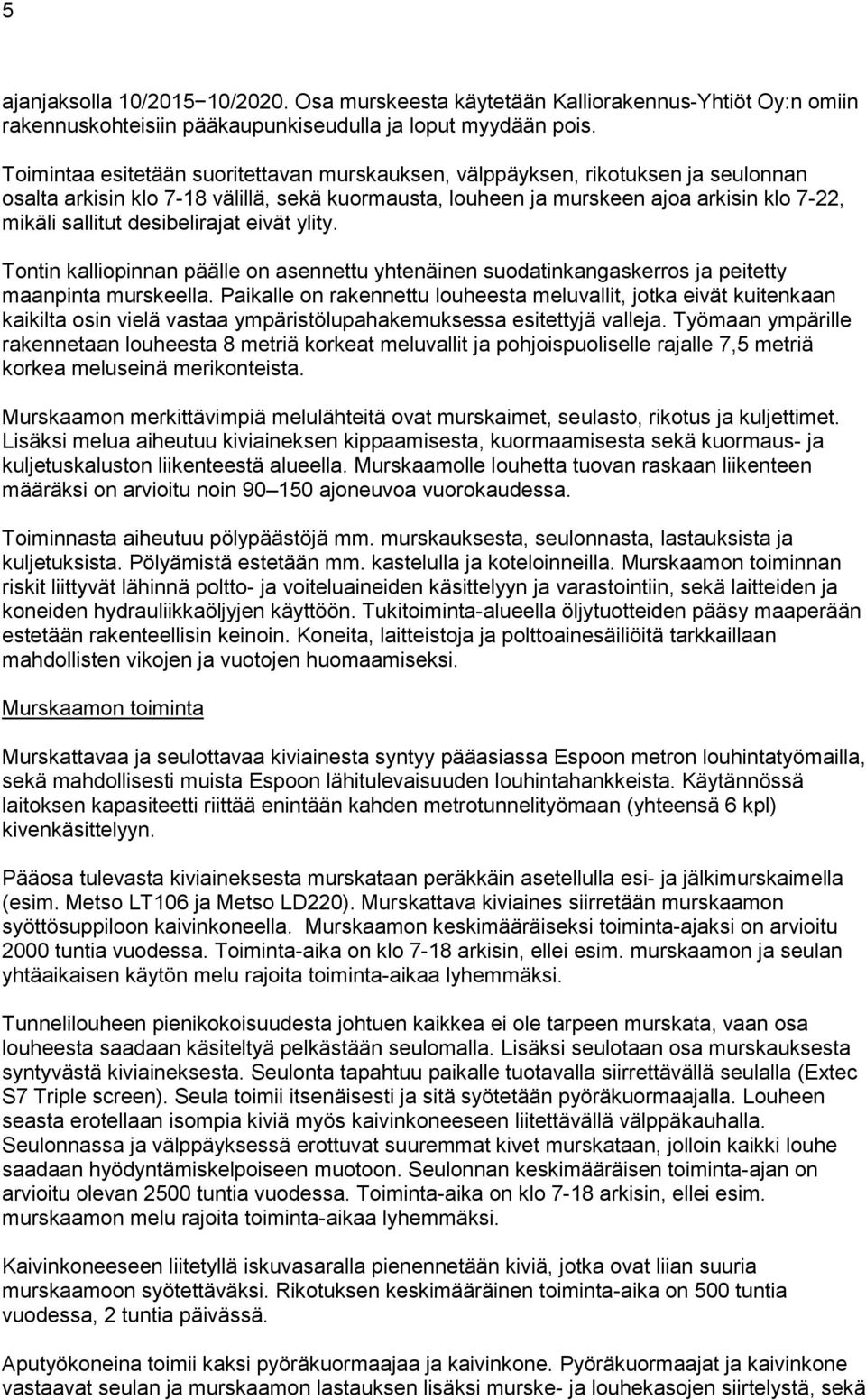 desibelirajat eivät ylity. Tontin kalliopinnan päälle on asennettu yhtenäinen suodatinkangaskerros ja peitetty maanpinta murskeella.