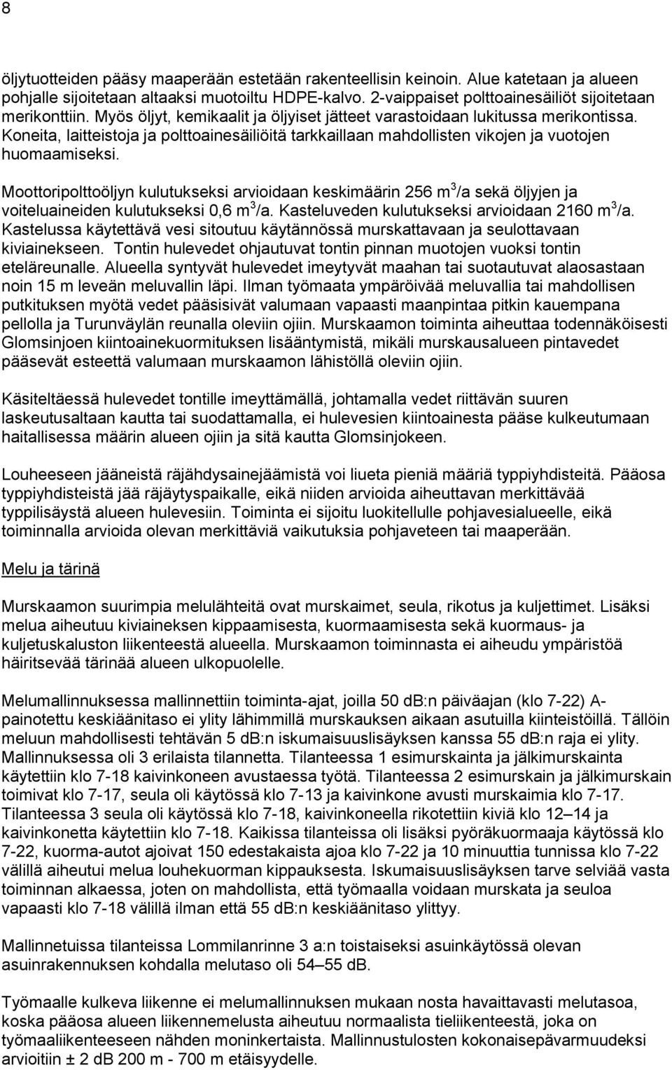 Moottoripolttoöljyn kulutukseksi arvioidaan keskimäärin 256 m 3 /a sekä öljyjen ja voiteluaineiden kulutukseksi 0,6 m 3 /a. Kasteluveden kulutukseksi arvioidaan 2160 m 3 /a.