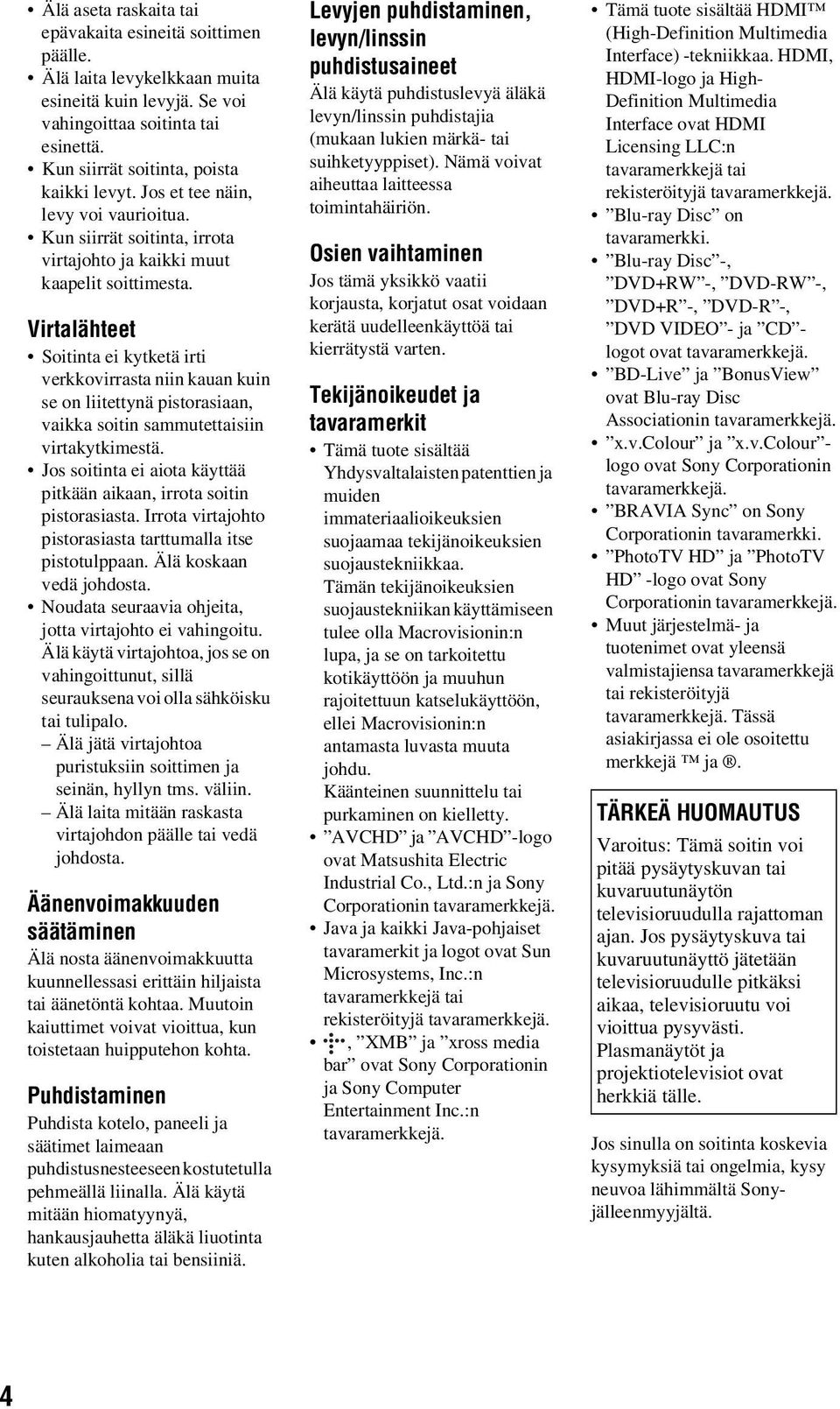 Virtalähteet Soitinta ei kytketä irti verkkovirrasta niin kauan kuin se on liitettynä pistorasiaan, vaikka soitin sammutettaisiin virtakytkimestä.