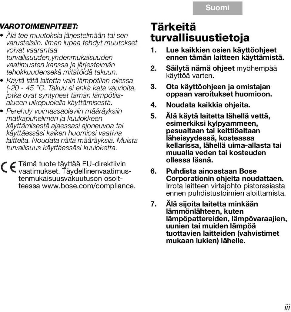 Käytä tätä laitetta vain lämpötilan ollessa (-20-45 C. Takuu ei ehkä kata vaurioita, jotka ovat syntyneet tämän lämpötilaalueen ulkopuolella käyttämisestä.