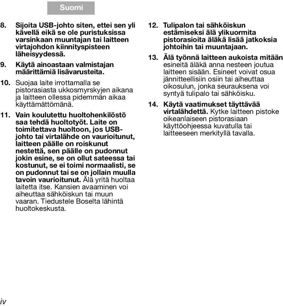 Käytä ainoastaan valmistajan määrittämiä lisävarusteita. 10. Suojaa laite irrottamalla se pistorasiasta ukkosmyrskyjen aikana ja laitteen ollessa pidemmän aikaa käyttämättömänä. 11.