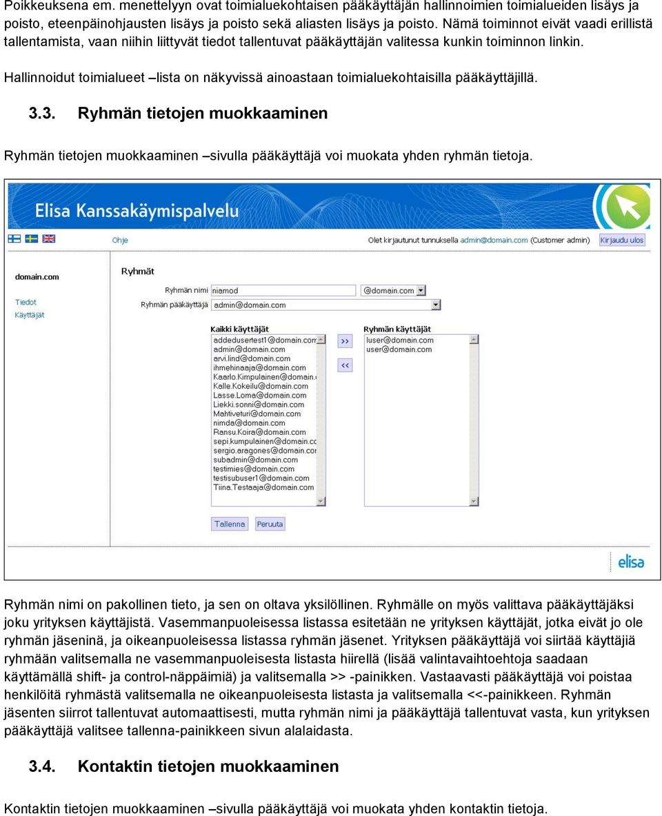 Hallinnoidut toimialueet lista on näkyvissä ainoastaan toimialuekohtaisilla pääkäyttäjillä. 3.