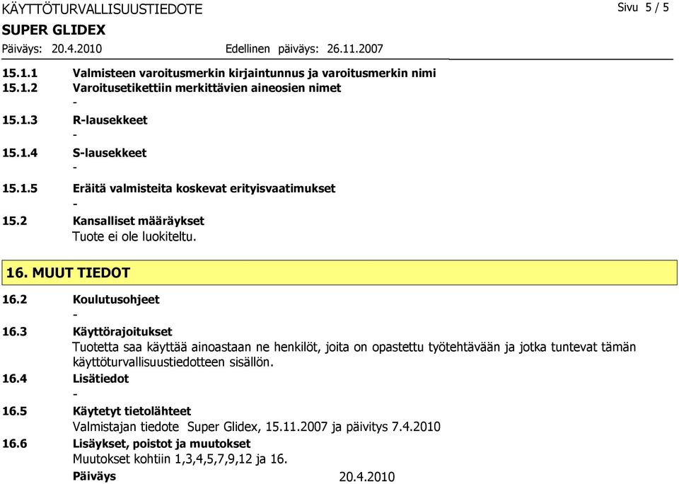 3 Käyttörajoitukset Tuotetta saa käyttää ainoastaan ne henkilöt, joita on opastettu työtehtävään ja jotka tuntevat tämän käyttöturvallisuustiedotteen sisällön. 16.