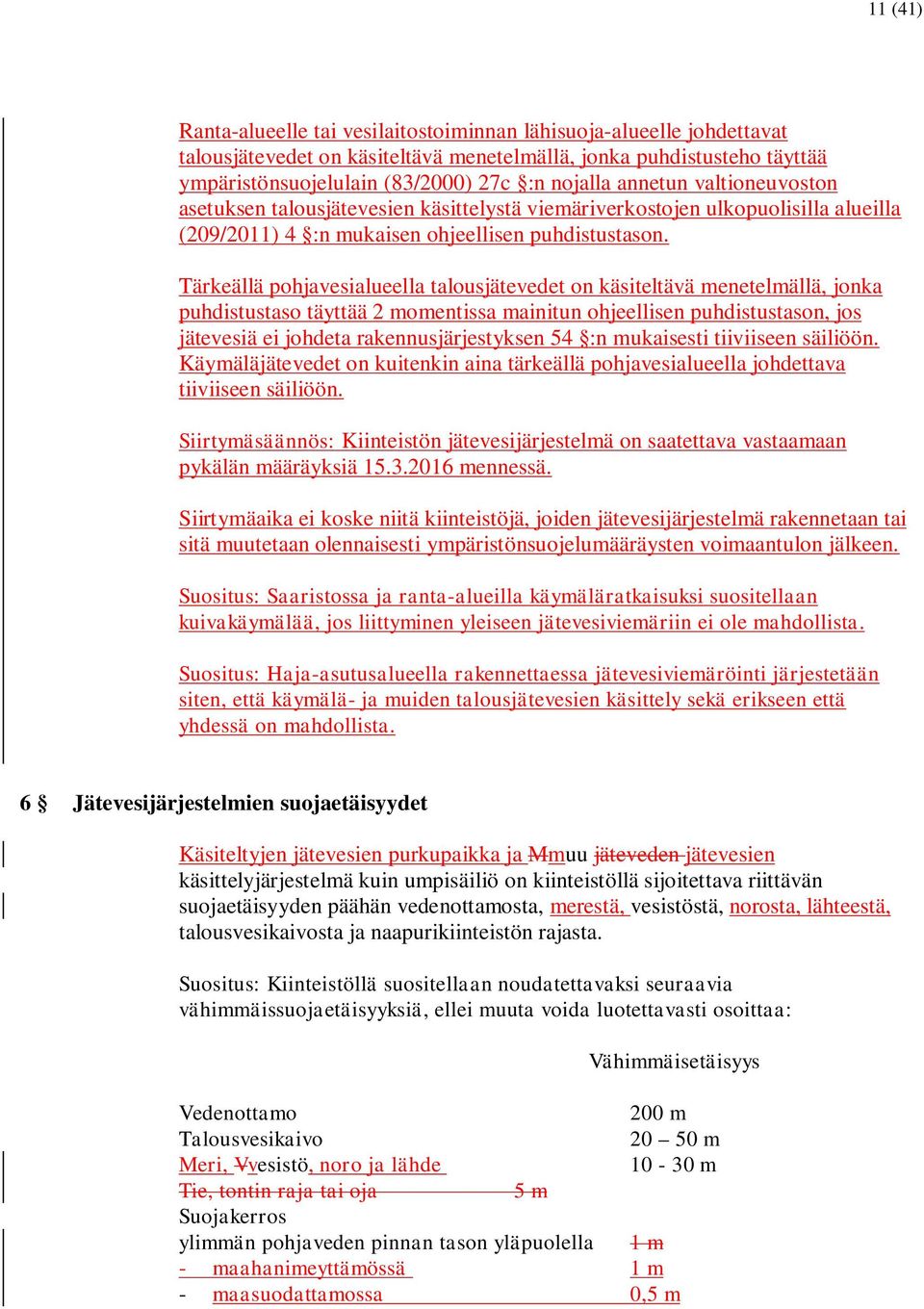 Tärkeällä pohjavesialueella talousjätevedet on käsiteltävä menetelmällä, jonka puhdistustaso täyttää 2 momentissa mainitun ohjeellisen puhdistustason, jos jätevesiä ei johdeta rakennusjärjestyksen 54