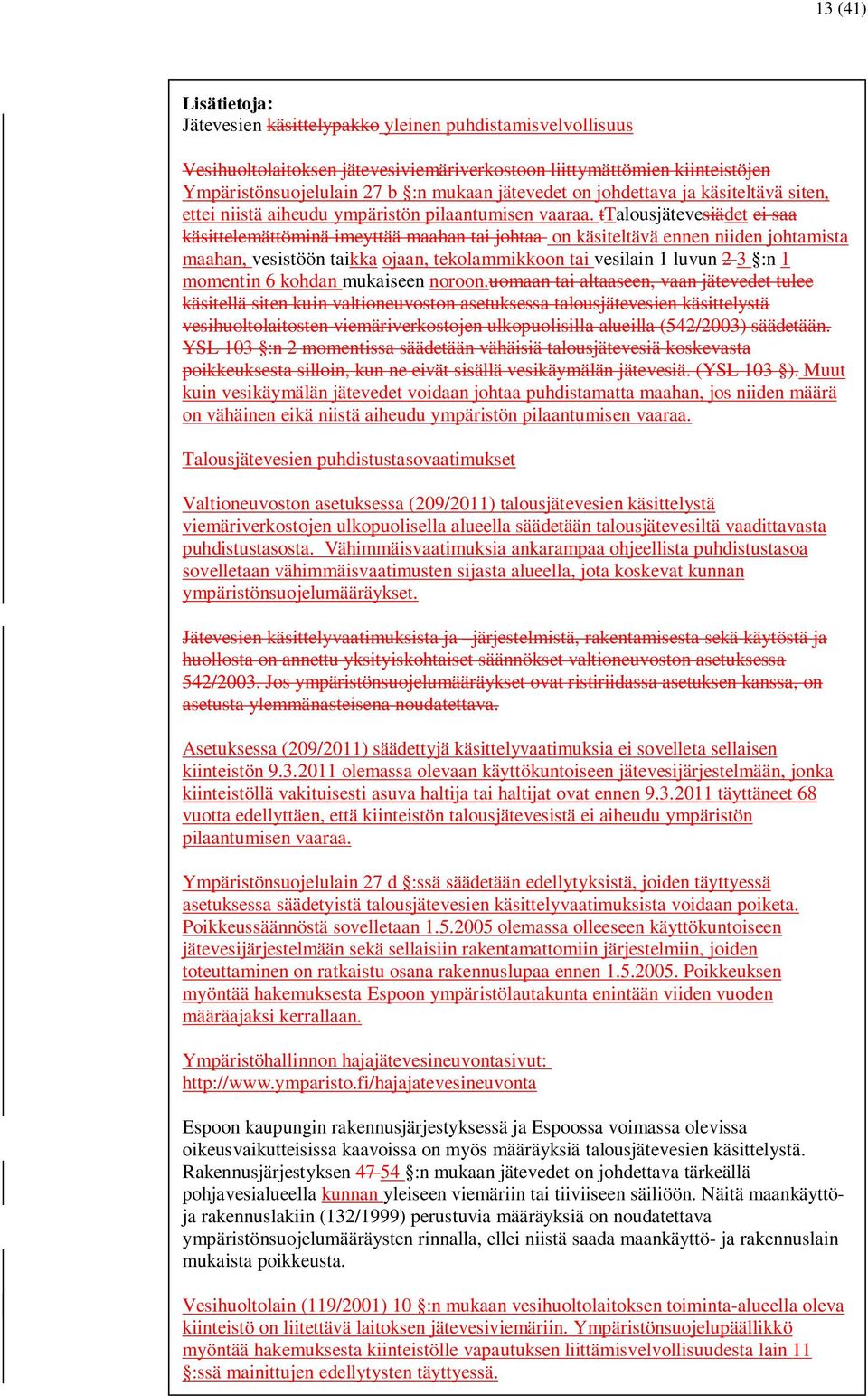 ttalousjätevesiädet ei saa käsittelemättöminä imeyttää maahan tai johtaa on käsiteltävä ennen niiden johtamista maahan, vesistöön taikka ojaan, tekolammikkoon tai vesilain 1 luvun 2 3 :n 1 momentin 6