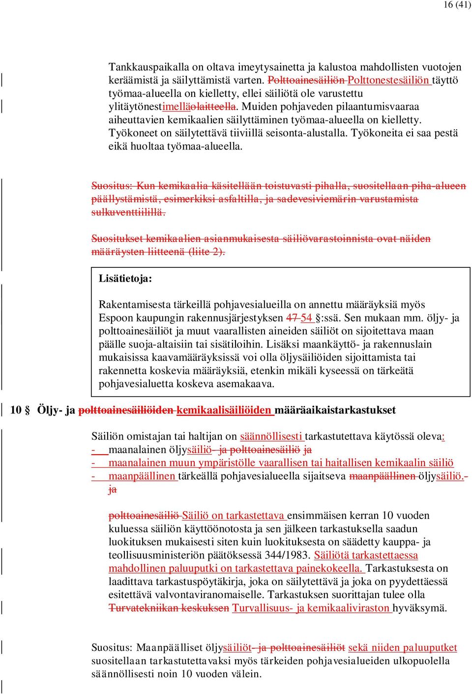 Muiden pohjaveden pilaantumisvaaraa aiheuttavien kemikaalien säilyttäminen työmaa-alueella on kielletty. Työkoneet on säilytettävä tiiviillä seisonta-alustalla.