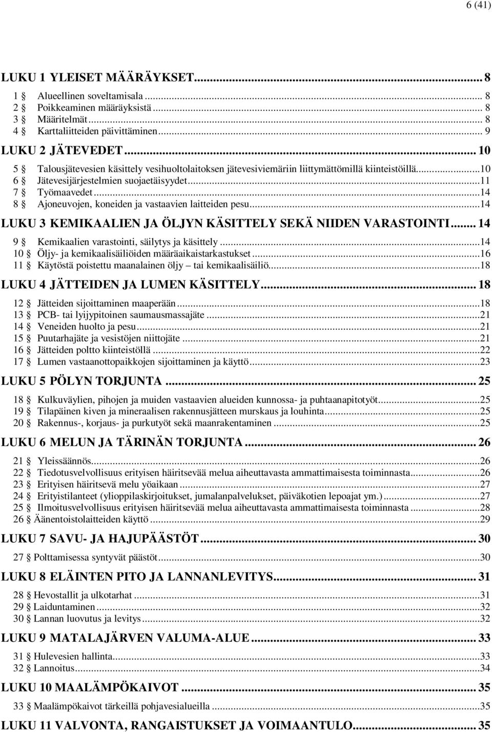 ..14 8 Ajoneuvojen, koneiden ja vastaavien laitteiden pesu...14 LUKU 3 KEMIKAALIEN JA ÖLJYN KÄSITTELY SEKÄ NIIDEN VARASTOINTI... 14 9 Kemikaalien varastointi, säilytys ja käsittely.