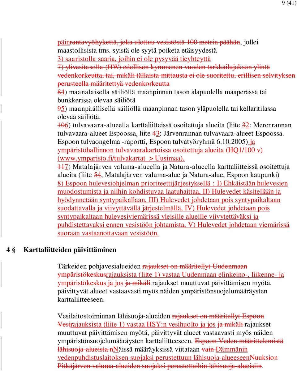 tällaista mittausta ei ole suoritettu, erillisen selvityksen perusteella määritettyä vedenkorkeutta 84) maanalaisella säiliöllä maanpinnan tason alapuolella maaperässä tai bunkkerissa olevaa säiliötä