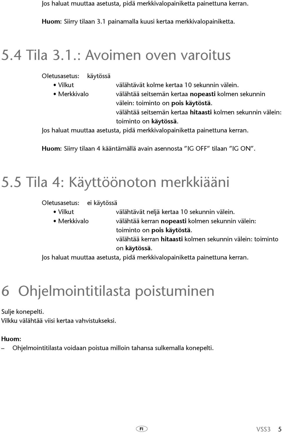 Jos haluat muuttaa asetusta, pidä merkkivalopainiketta painettuna kerran. Siirry tilaan 4 kääntämällä avain asennosta IG OFF tilaan IG ON. 5.