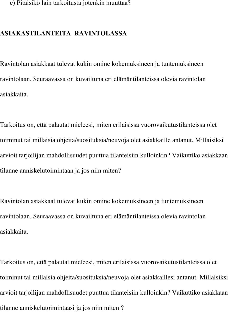 Tarkoitus on, että palautat mieleesi, miten erilaisissa vuorovaikutustilanteissa olet toiminut tai millaisia ohjeita/suosituksia/neuvoja olet asiakkaille antanut.