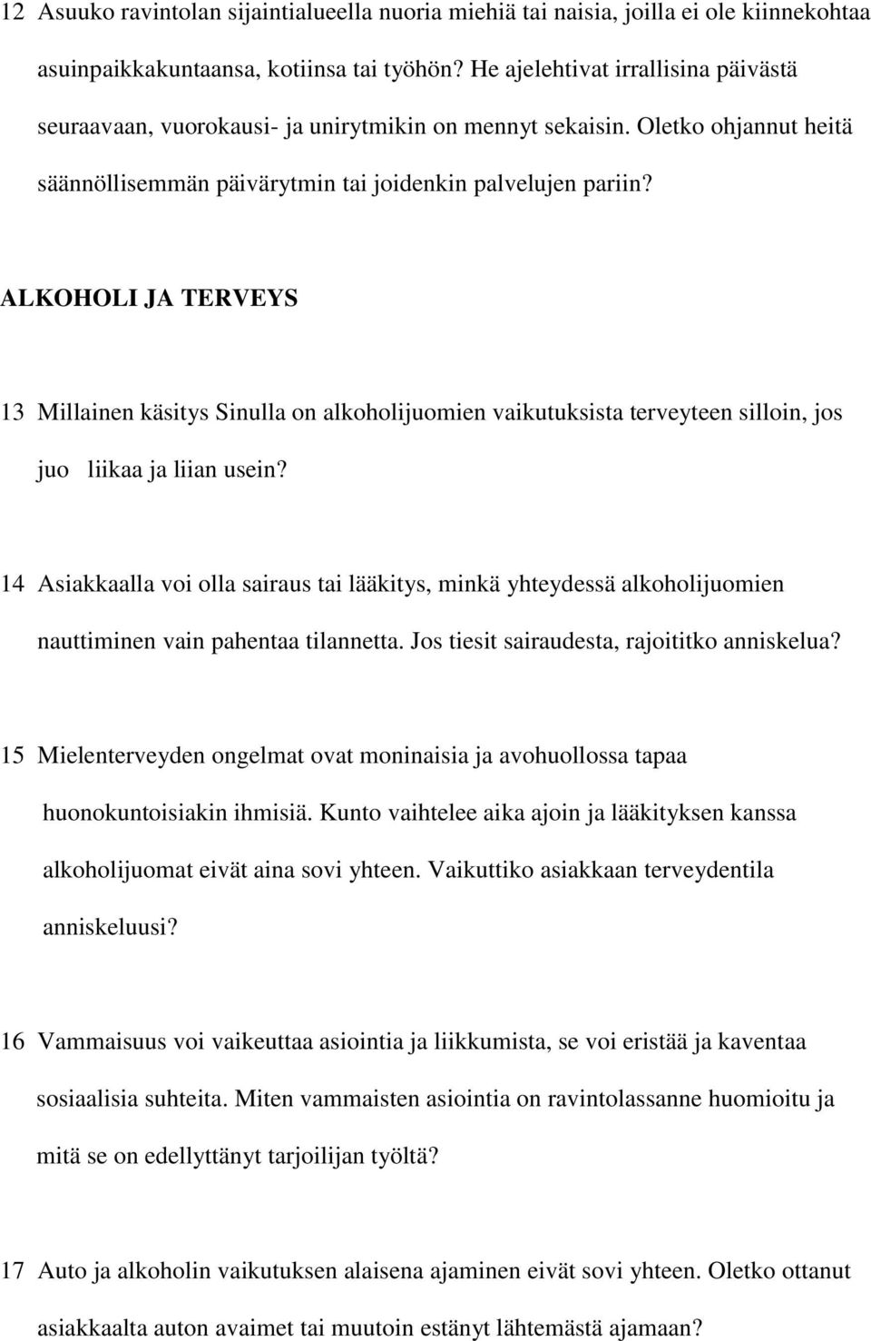 ALKOHOLI JA TERVEYS 13 Millainen käsitys Sinulla on alkoholijuomien vaikutuksista terveyteen silloin, jos juo liikaa ja liian usein?