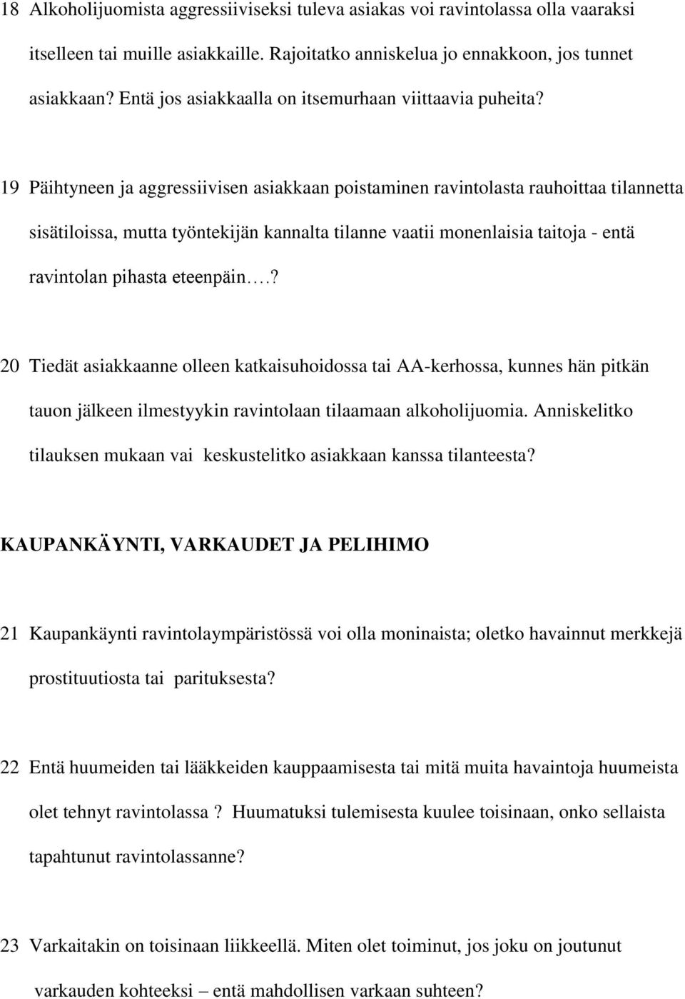 19 Päihtyneen ja aggressiivisen asiakkaan poistaminen ravintolasta rauhoittaa tilannetta sisätiloissa, mutta työntekijän kannalta tilanne vaatii monenlaisia taitoja - entä ravintolan pihasta