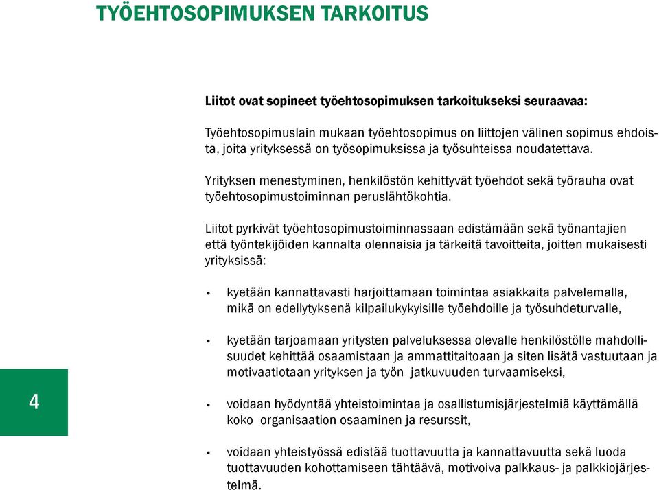 Liitot pyrkivät työehtosopimustoiminnassaan edistämään sekä työnantajien että työntekijöiden kannalta olennaisia ja tärkeitä tavoitteita, joitten mukaisesti yrityksissä: kyetään kannattavasti